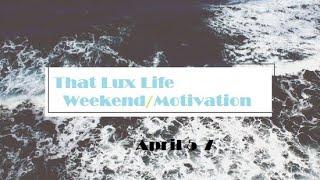 That Real Lux Weekend/Motivation April 5th - 7th