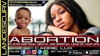 ABORTION PLACES EMOTIONAL MENTAL & SPIRITUAL LIENS AGAINST YOUR LIFE!  - CARRIE LUX/LanceScurv Show