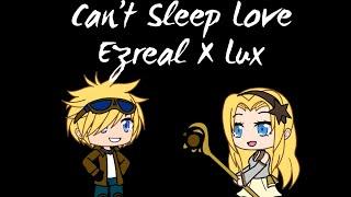 Can’t Sleep Love  [Gacha Life] Ezreal x Lux