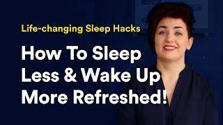Life-changing Sleep Hacks (How To Sleep Less & Wake Up More Refreshed!)