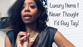Luxury Items I Never Thought I'd Buy Tag!